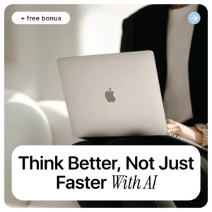 Think Better, Not Just Faster with AI – Critical Thinking Guide for Smart AI Use, Better Prompts, Decision-Making & Human Judgment (Digital Download)